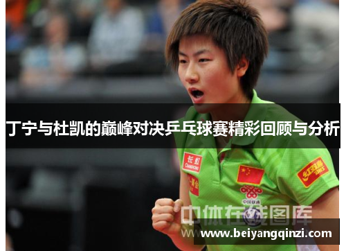 丁宁与杜凯的巅峰对决乒乓球赛精彩回顾与分析