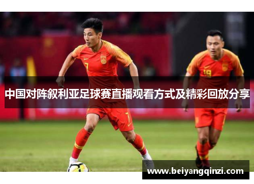 中国对阵叙利亚足球赛直播观看方式及精彩回放分享