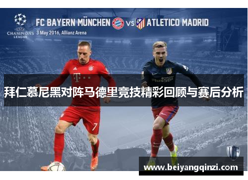 拜仁慕尼黑对阵马德里竞技精彩回顾与赛后分析