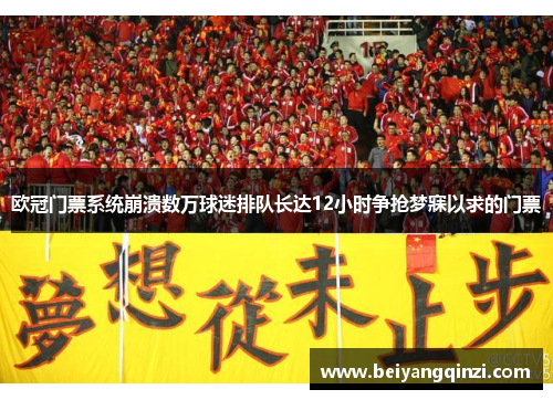 欧冠门票系统崩溃数万球迷排队长达12小时争抢梦寐以求的门票